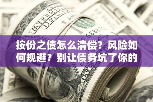 北京按份之债怎么清偿?风险如何规避?别让债务坑了你的钱袋子! 北京按份之债怎么清偿?风险如何规避?别让债务坑了你的钱袋子!