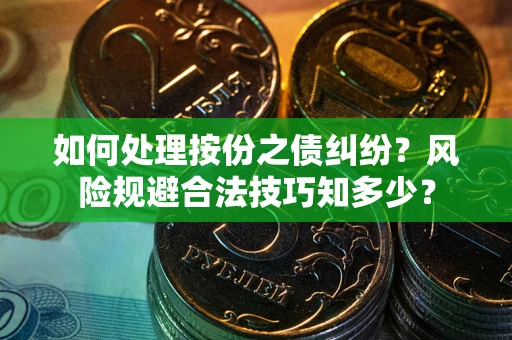 北京如何处理按份之债纠纷?风险规避合法技巧知多少? 北京如何处理按份之债纠纷?风险规避合法技巧知多少?