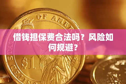 北京借钱担保费合法吗?风险如何规避? 北京借钱担保费合法吗?风险如何规避?
