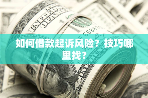 北京如何借款起诉风险?技巧哪里找? 北京如何借款起诉风险?技巧哪里找?