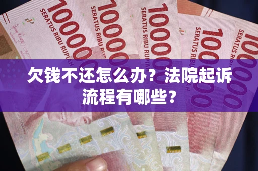 北京欠钱不还怎么办?法院起诉流程有哪些? 北京欠钱不还怎么办?法院起诉流程有哪些?