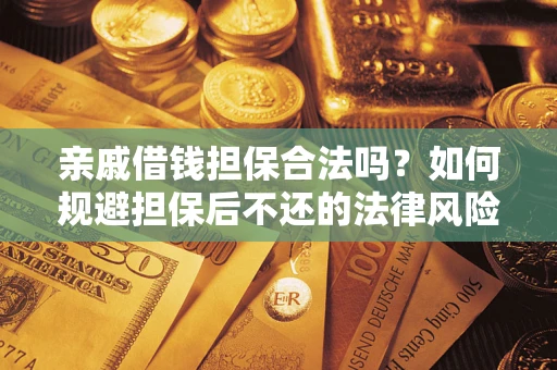 北京亲戚借钱担保合法吗?如何规避担保后不还的法律风险? 北京亲戚借钱担保合法吗?如何规避担保后不还的法律风险?